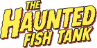 The Haunted Fish Tank