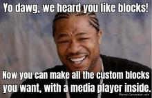 Yo dawg, we heard you like blocks. Now you can make all the custom blocks you want, with a media player inside.